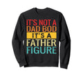 Its Not Dad Bod Its Father Figure Sweatshirt - Trendy Graphic for Adults - T-Shirt, Sweatshirt, Hoodie
