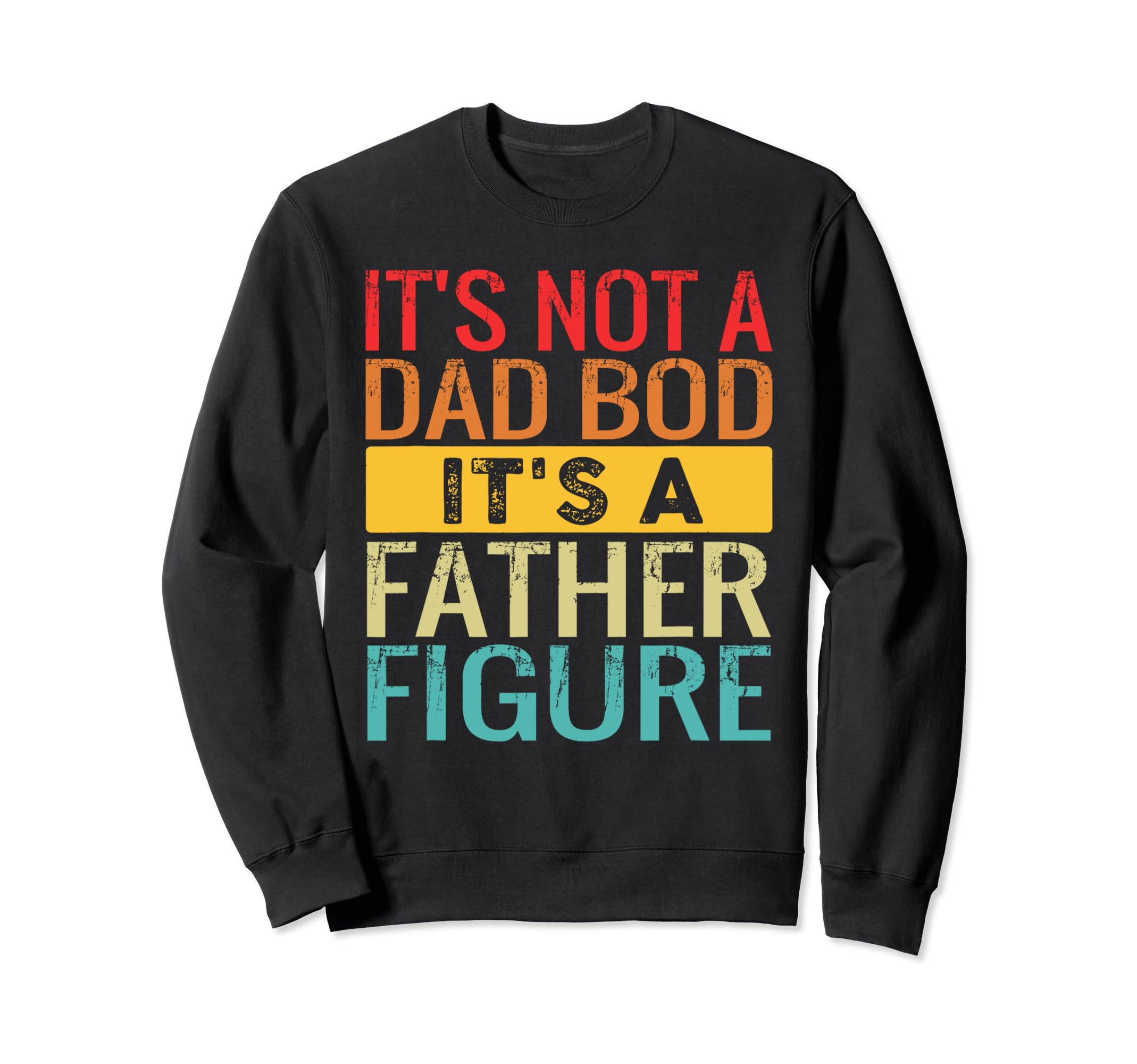 Its Not Dad Bod Its Father Figure Sweatshirt - Trendy Graphic for Adults - T-Shirt, Sweatshirt, Hoodie