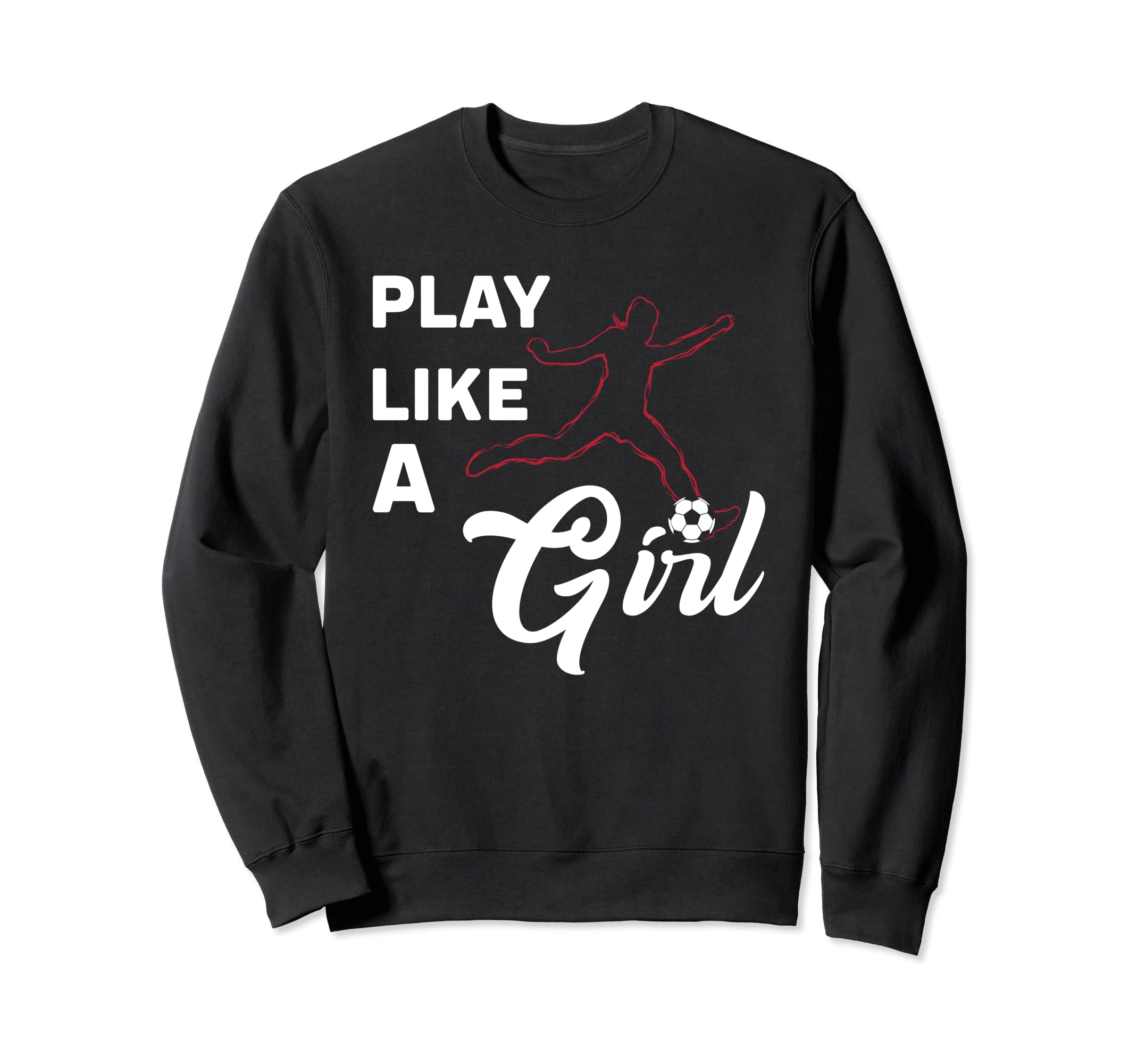 Play Like Football Or Soccer Ball Sweatshirt - Novelty Apparel Unisex - T-Shirt, Sweatshirt, Hoodie