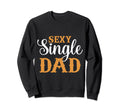 Sexy Single Dad Sexy Dad Sexy Single Sweatshirt - Streetwear Style Unisex - T-Shirt, Sweatshirt, Hoodie