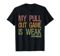 My Pull Out Game Is Weak First Dad T-Shirt - Fun Novelty Design Men Women - T-Shirt, Sweatshirt, Hoodie