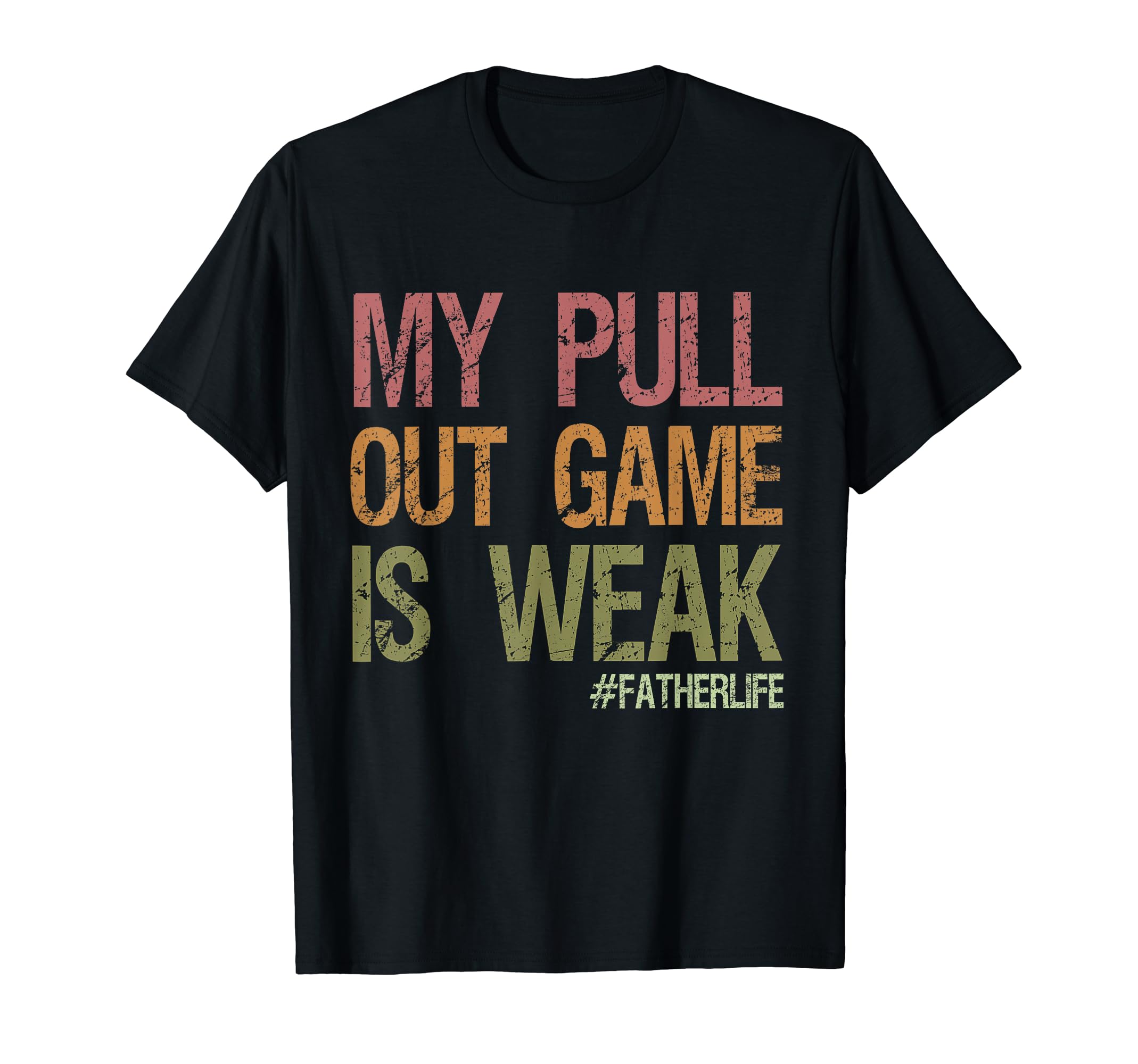 My Pull Out Game Is Weak First Dad T-Shirt - Fun Novelty Design Men Women - T-Shirt, Sweatshirt, Hoodie