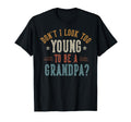 Dont I Too Young To Be Grandpa Fathers T-Shirt - Novelty Apparel Men Women - T-Shirt, Sweatshirt, Hoodie
