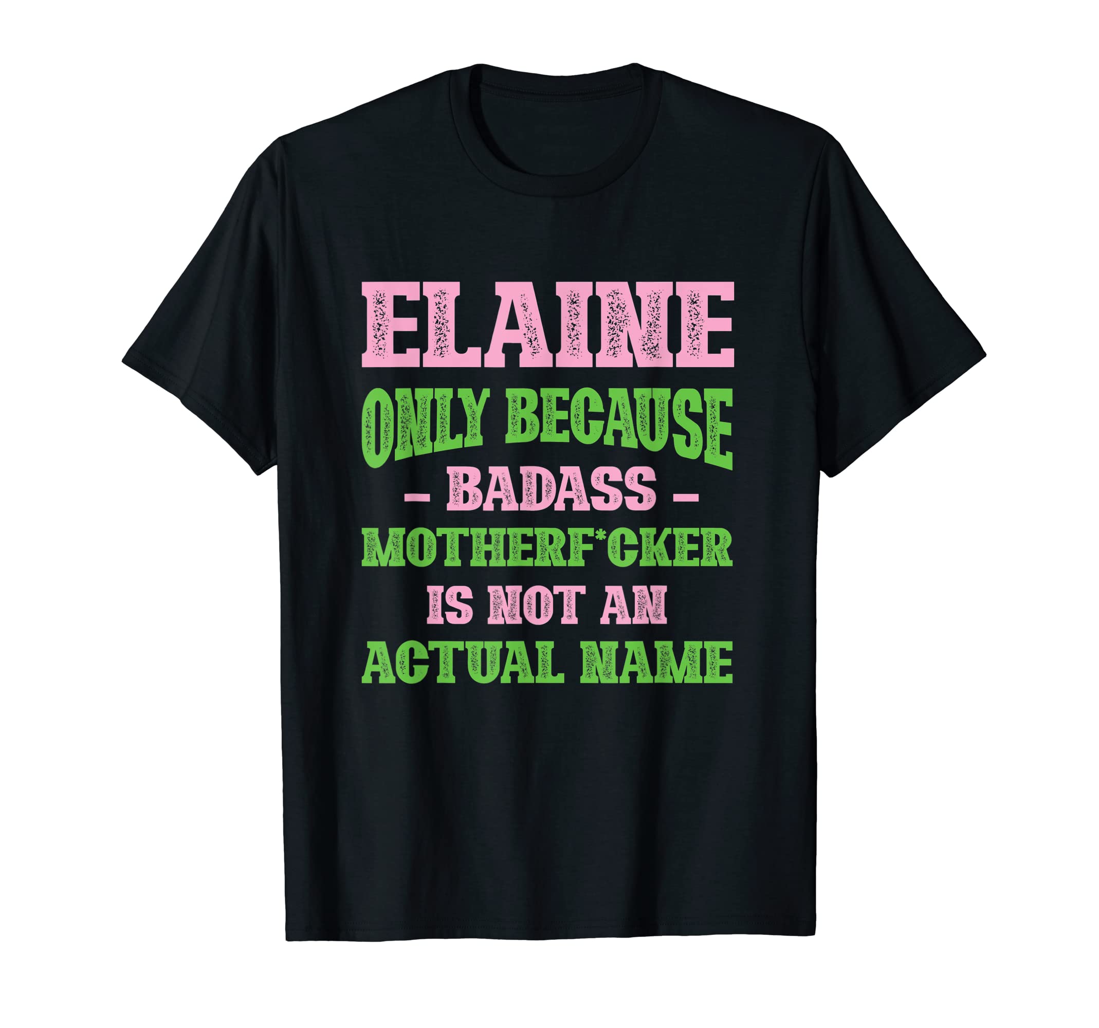 Badass Elaine Name Unique Nickname T-Shirt - Fun Novelty Design Unisex - T-Shirt, Sweatshirt, Hoodie