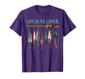 Catch Ya Later Funny Fishing Lures T-Shirt - Fun Novelty Design Unisex - T-Shirt, Sweatshirt, Hoodie