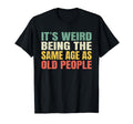 Its Weird Being Same Age As Old T-Shirt - Minimalist Print for Adults - T-Shirt, Sweatshirt, Hoodie
