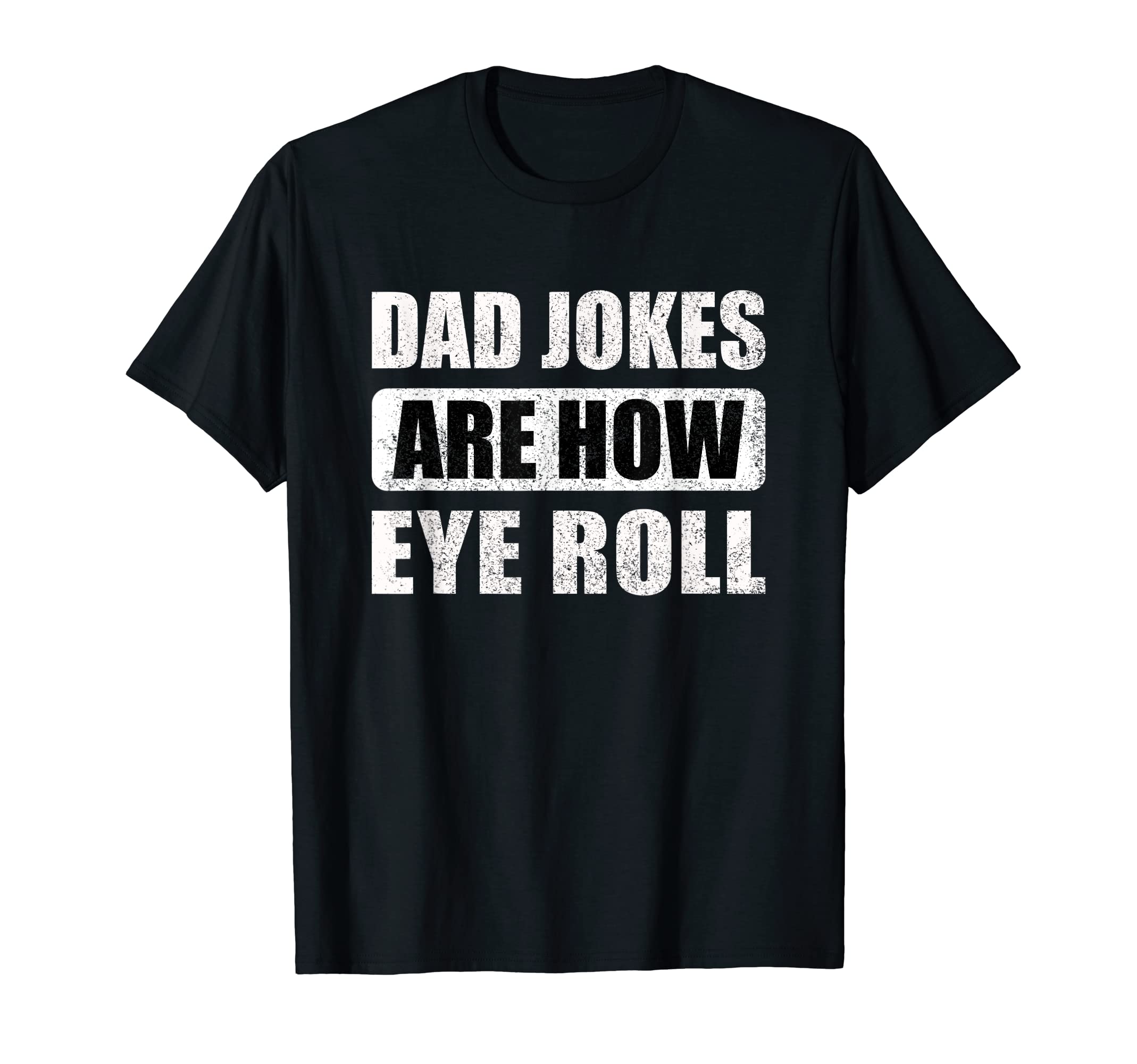 Dad Jokes Are How Eye Roll T-Shirt - Trendy Graphic Unisex - T-Shirt, Sweatshirt, Hoodie