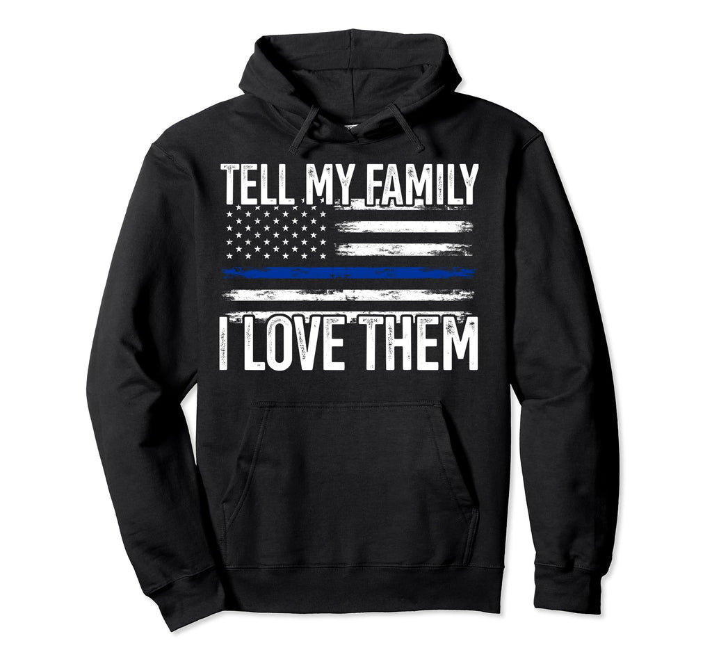 Tell My Family I Love Them Police Hoodie - Trendy Graphic for Adults - T-Shirt, Sweatshirt, Hoodie