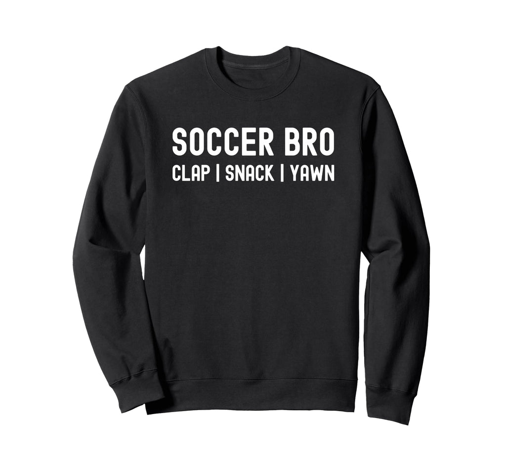 Soccer Brother Bro Clap Snack Yawn Sweatshirt - Novelty Apparel for Adults - T-Shirt, Sweatshirt, Hoodie