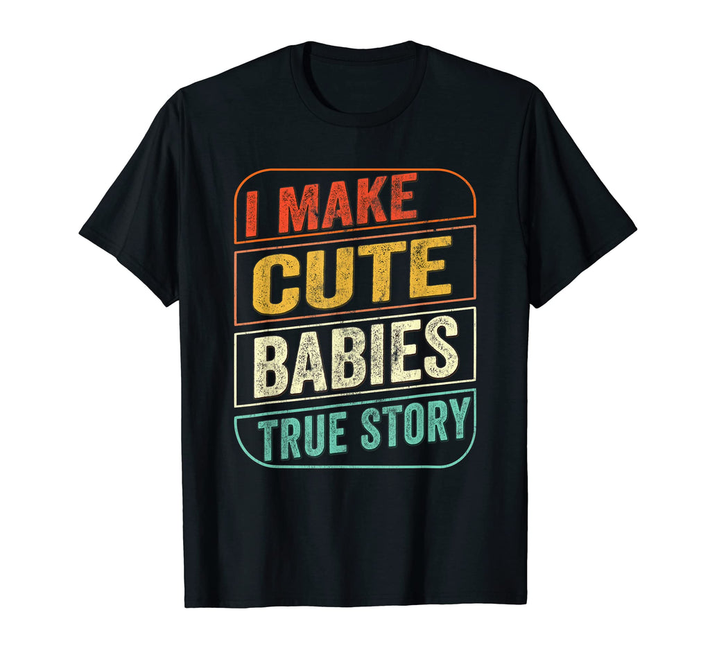 I Make Babies Funny Dad Joke Fathers Day T-Shirt - Minimalist Print Unisex - T-Shirt, Sweatshirt, Hoodie