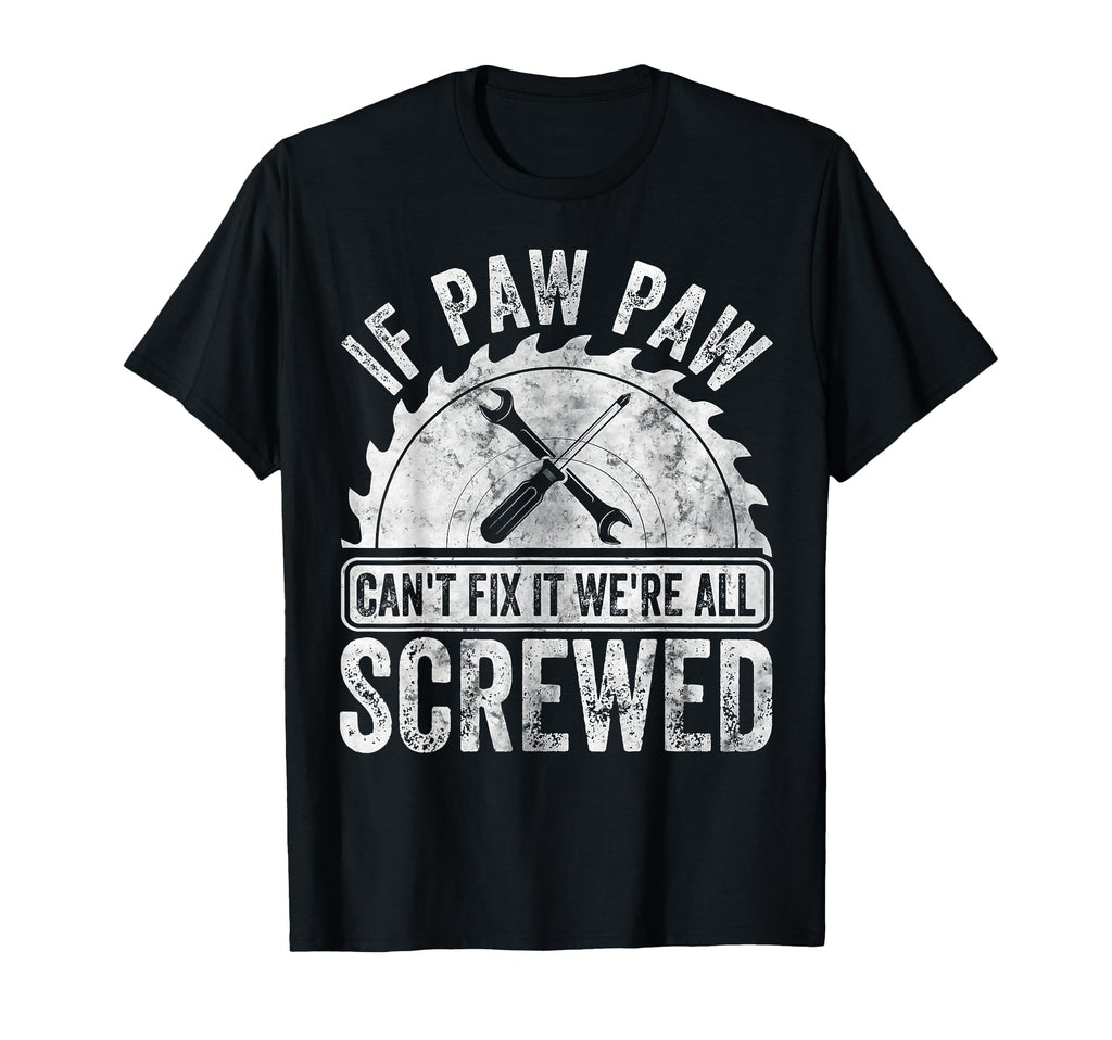 If Paw Paw Cant Fix It Were All Screwed T-Shirt - Novelty Apparel Unisex - T-Shirt, Sweatshirt, Hoodie
