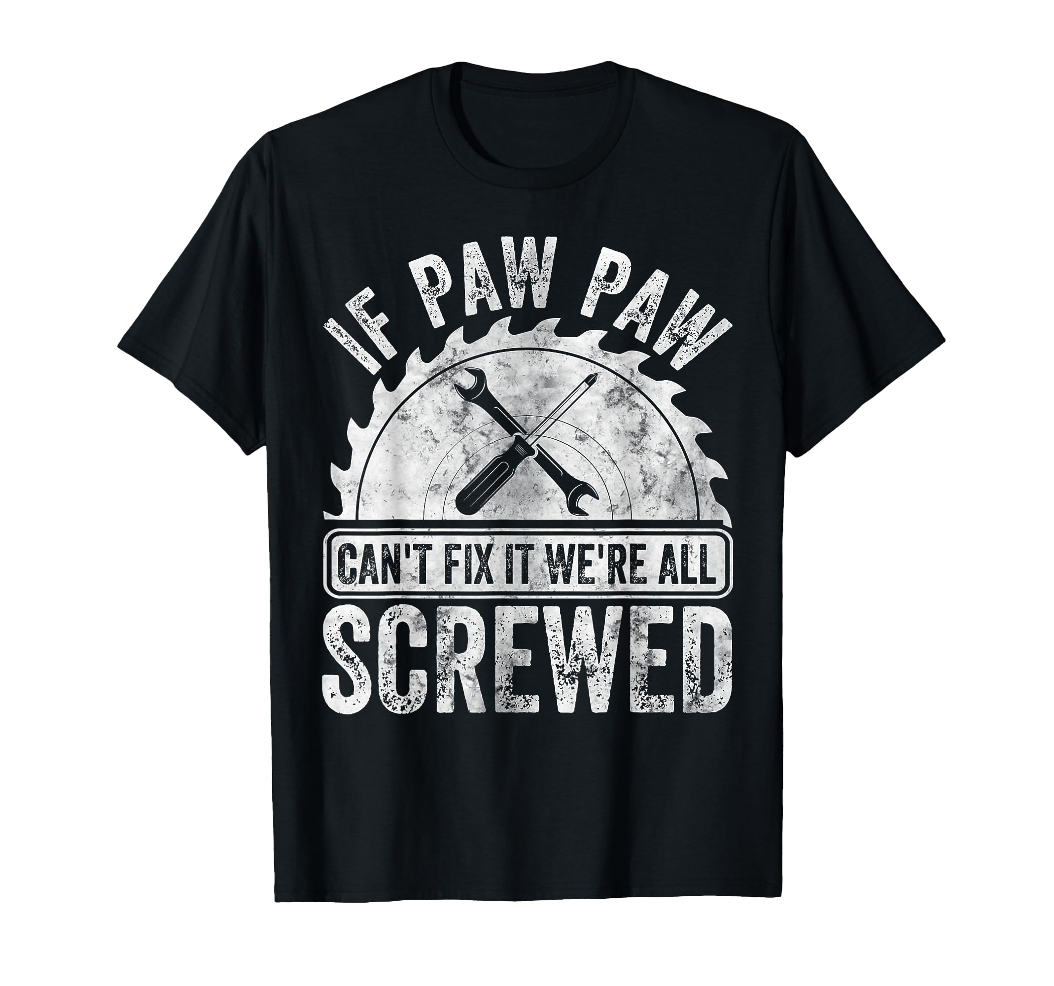If Paw Paw Cant Fix It Were All Screwed T-Shirt - Novelty Apparel Unisex - T-Shirt, Sweatshirt, Hoodie