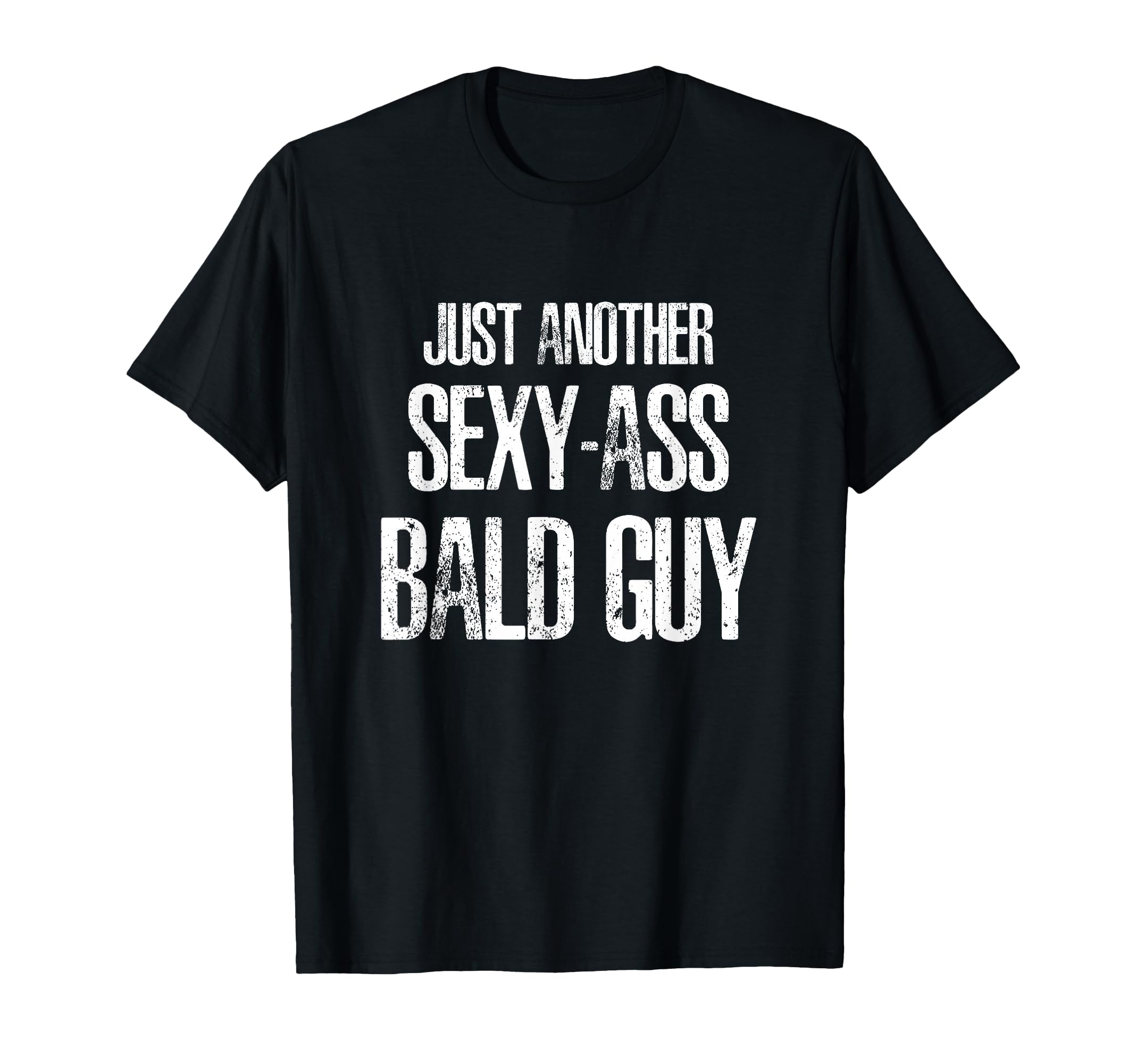 Just Another Sexy Ass Bald Guy T-Shirt - Unique Graphic for Adults - T-Shirt, Sweatshirt, Hoodie