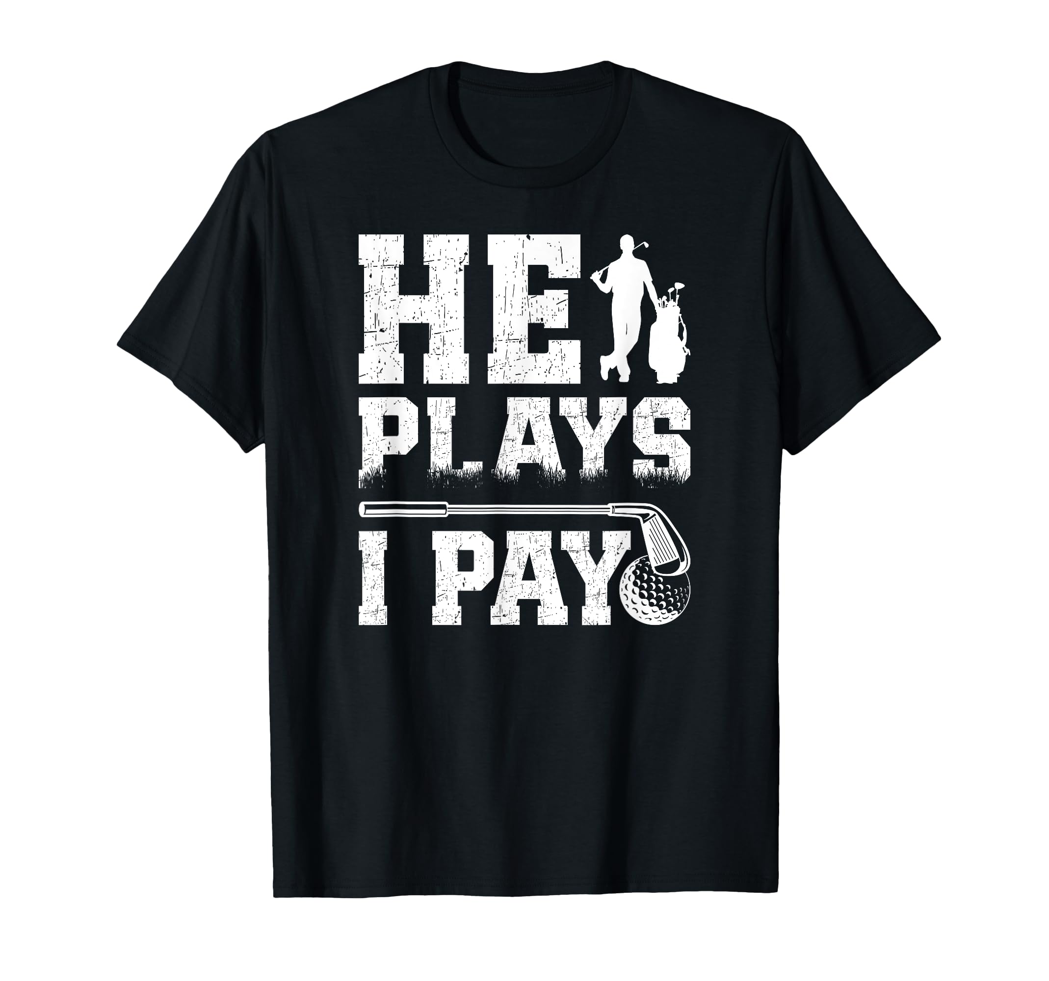 He Plays I Pay Golf Dad Golfer T-Shirt - Casual Everyday Wear for Adults - T-Shirt, Sweatshirt, Hoodie