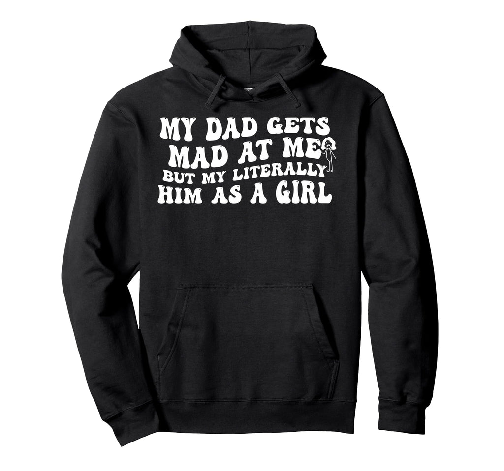 My Dad Gets Mad Me But Im Literally Him Hoodie - Trendy Graphic for Adults - T-Shirt, Sweatshirt, Hoodie