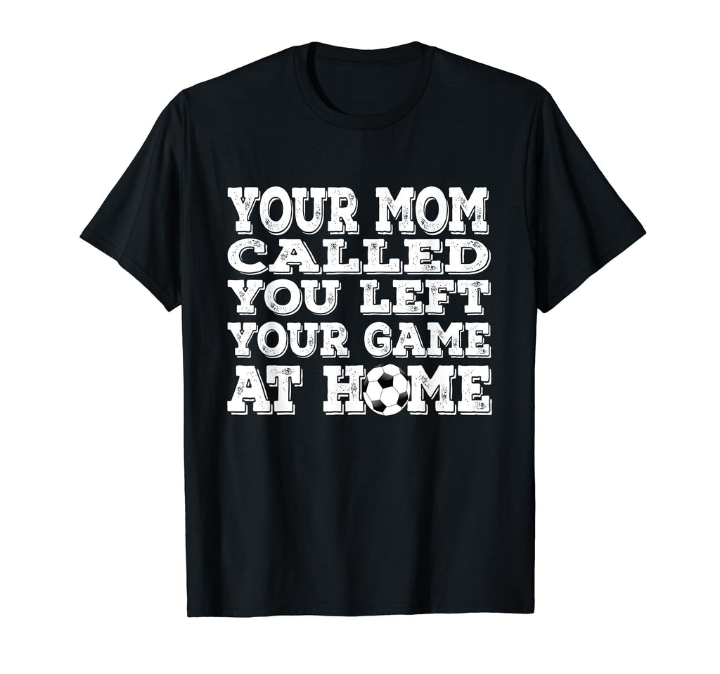 Your Mom Called You Left Your Game Home T-Shirt - Trendy Graphic Unisex - T-Shirt, Sweatshirt, Hoodie