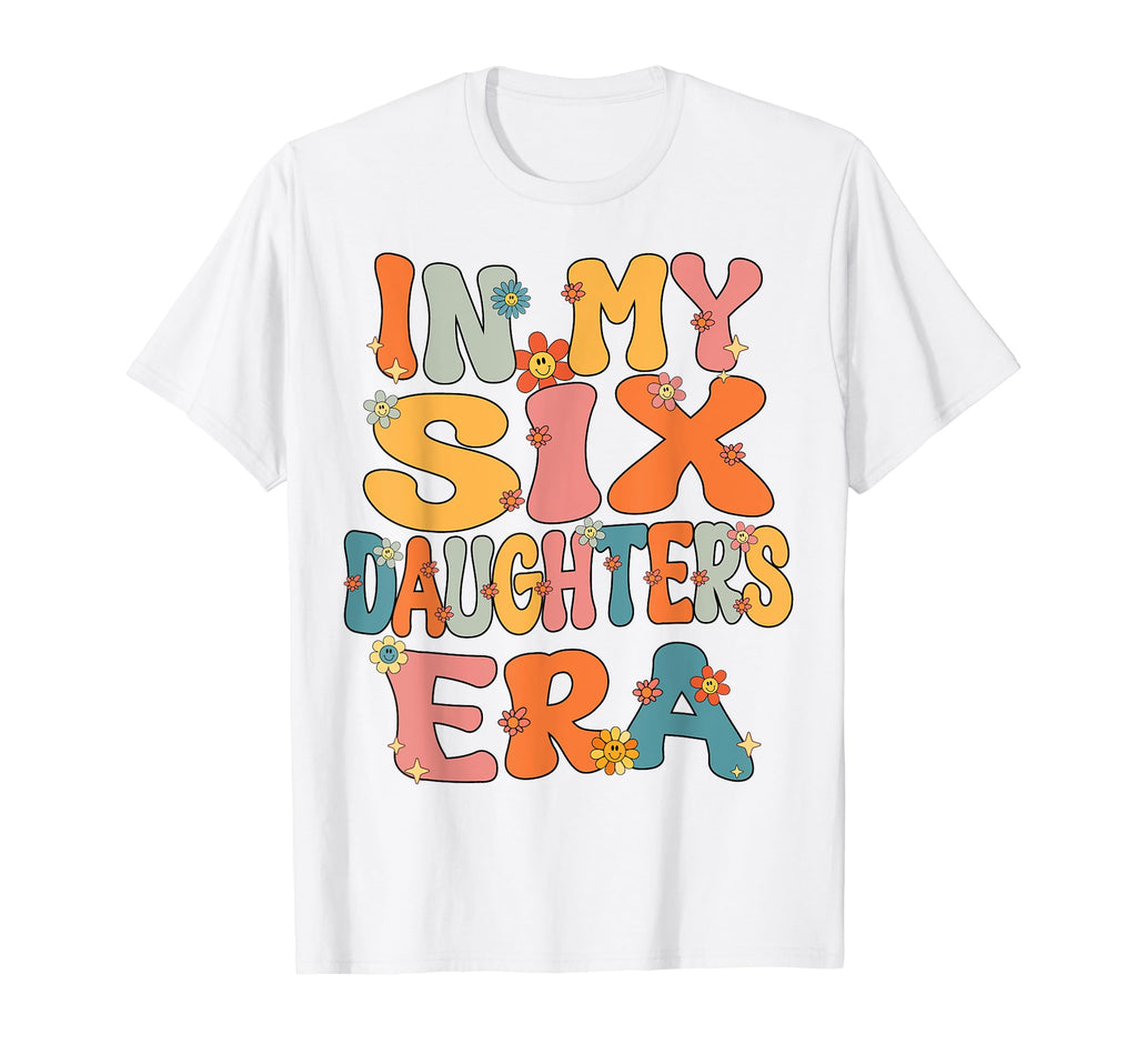 6 Six Daughters Dad Mom My 6 Six T-Shirt - Casual Everyday Wear Unisex - T-Shirt, Sweatshirt, Hoodie