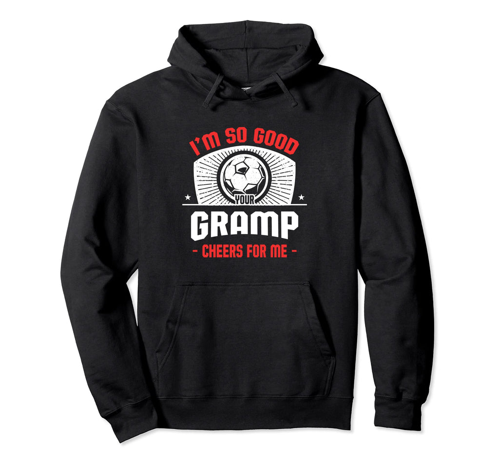 Im Good Your Gramp Cheers Me Funny Hoodie - Unique Graphic for Adults - T-Shirt, Sweatshirt, Hoodie