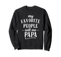 My Favorite People Call Me Papa Sweatshirt - Trendy Graphic Unisex - T-Shirt, Sweatshirt, Hoodie