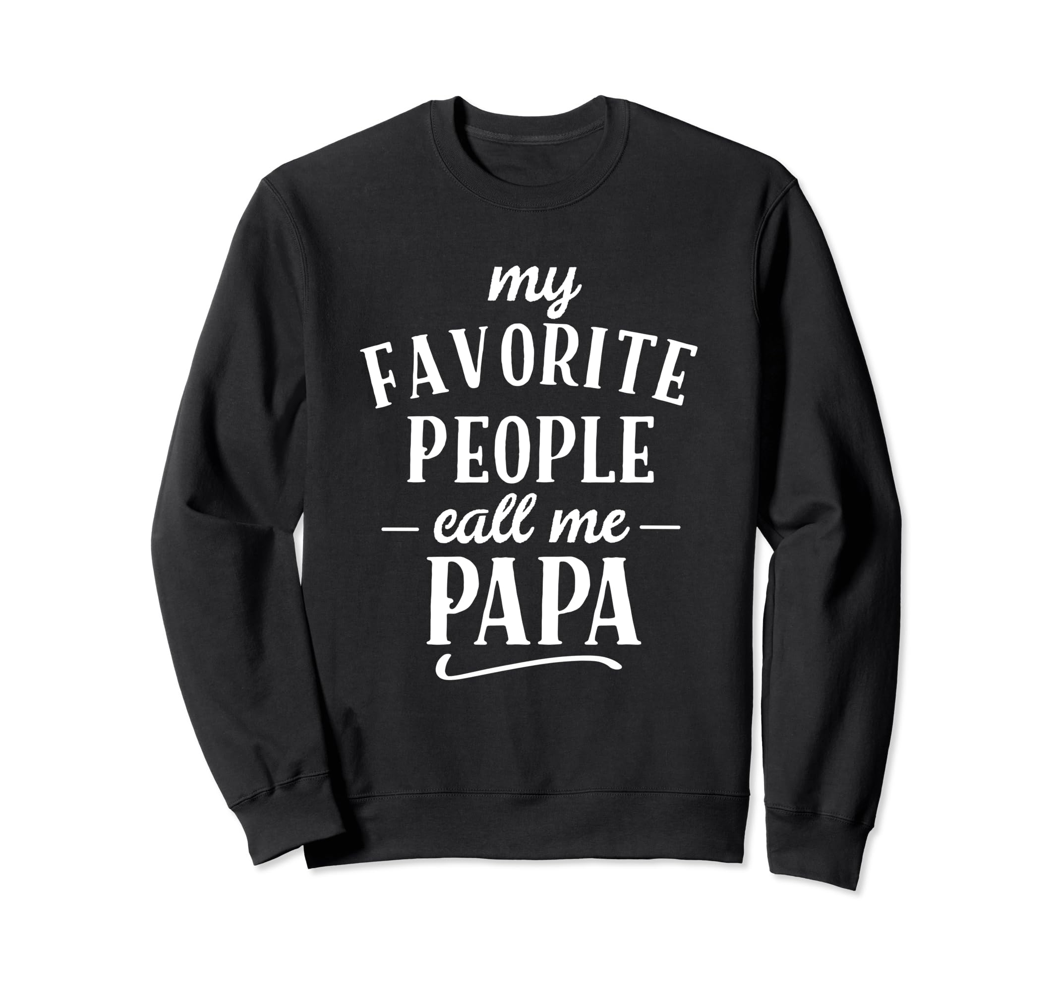 My Favorite People Call Me Papa Sweatshirt - Trendy Graphic Unisex - T-Shirt, Sweatshirt, Hoodie