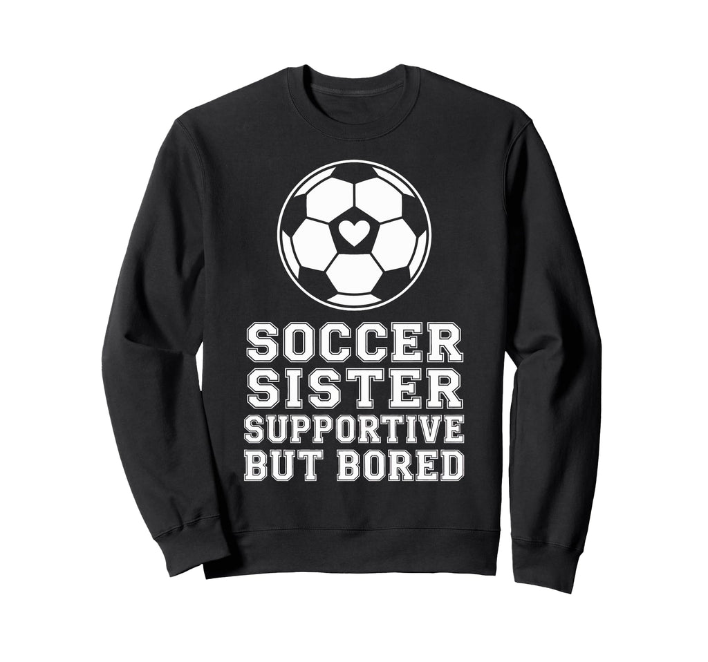 Proud Soccer Sister Supportive But Sweatshirt - Novelty Apparel for Adults - T-Shirt, Sweatshirt, Hoodie