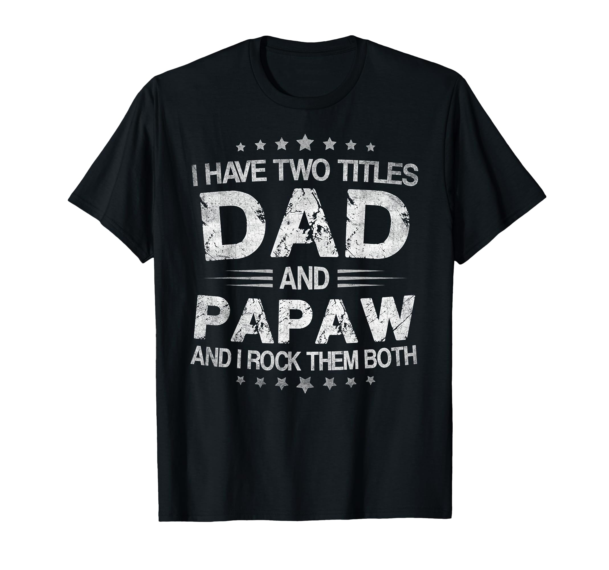 I Have Two Titles Dad And Papaw Funny T-Shirt - Trendy Graphic Men Women - T-Shirt, Sweatshirt, Hoodie