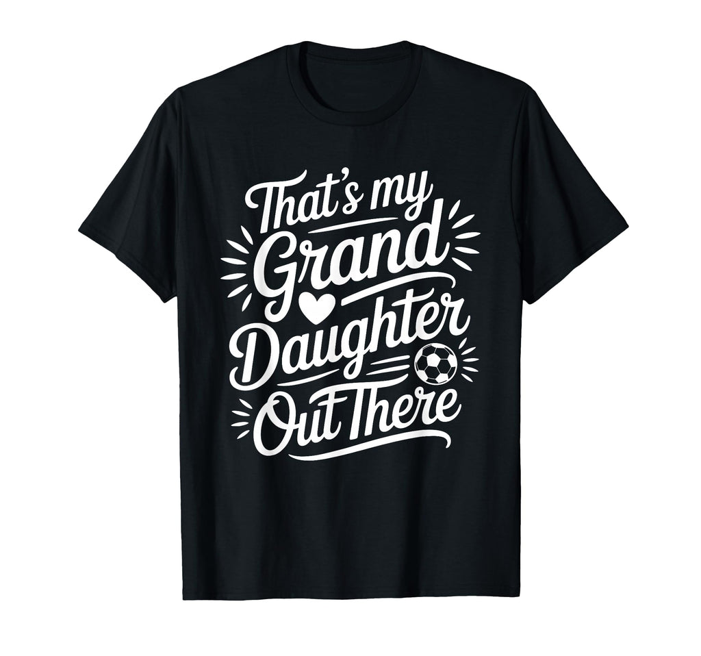 Thats My Granddaughter Out There T-Shirt - Casual Everyday Wear Men Women - T-Shirt, Sweatshirt, Hoodie