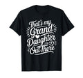 Thats My Granddaughter Out There T-Shirt - Casual Everyday Wear Men Women - T-Shirt, Sweatshirt, Hoodie