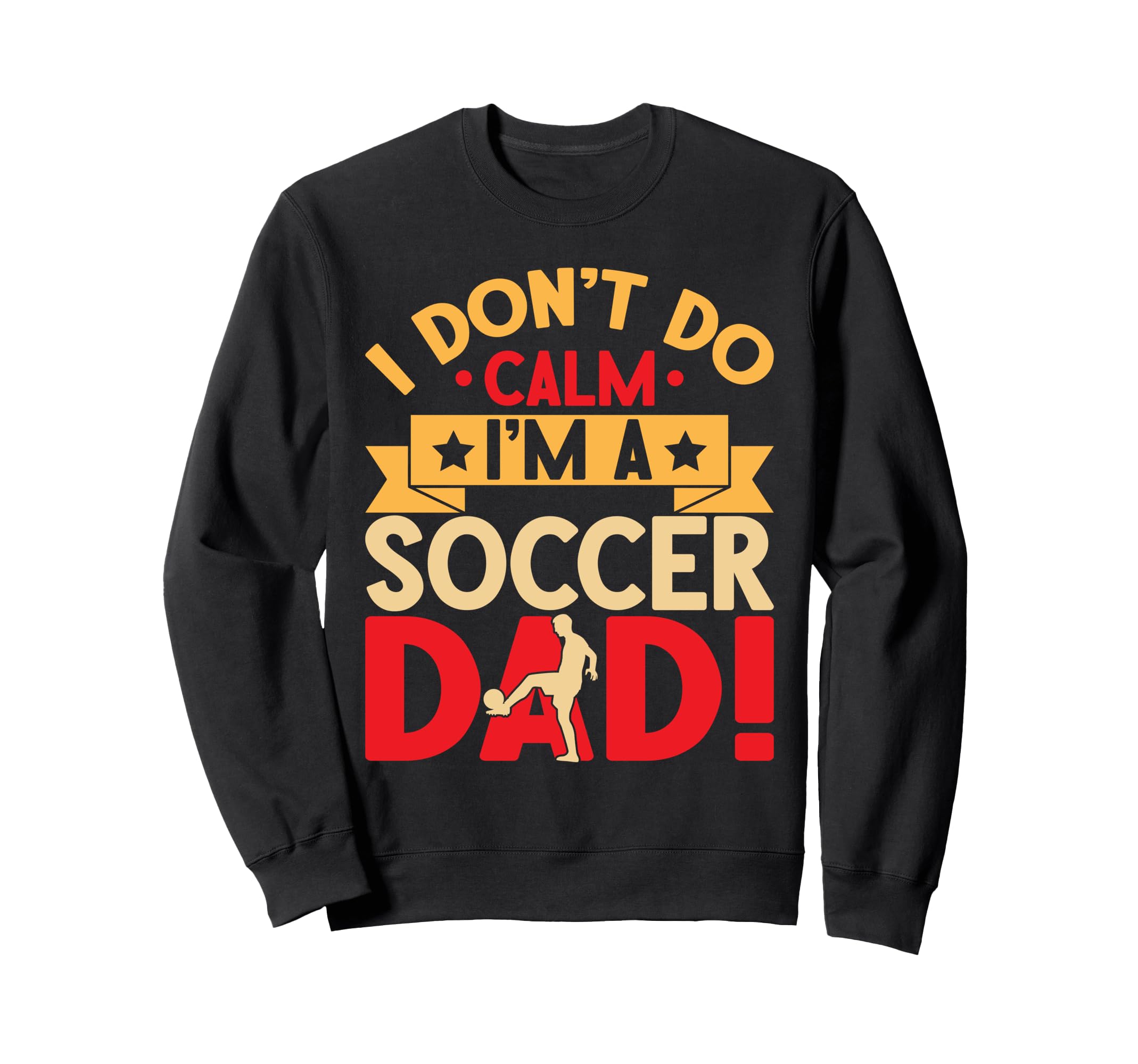 I Dont Do Calm Im Soccer Dad Sweatshirt - Streetwear Style Unisex - T-Shirt, Sweatshirt, Hoodie