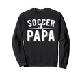 Soccer Papa Proud Papa Soccer Player Sweatshirt - Graphic Print Men Women - T-Shirt, Sweatshirt, Hoodie
