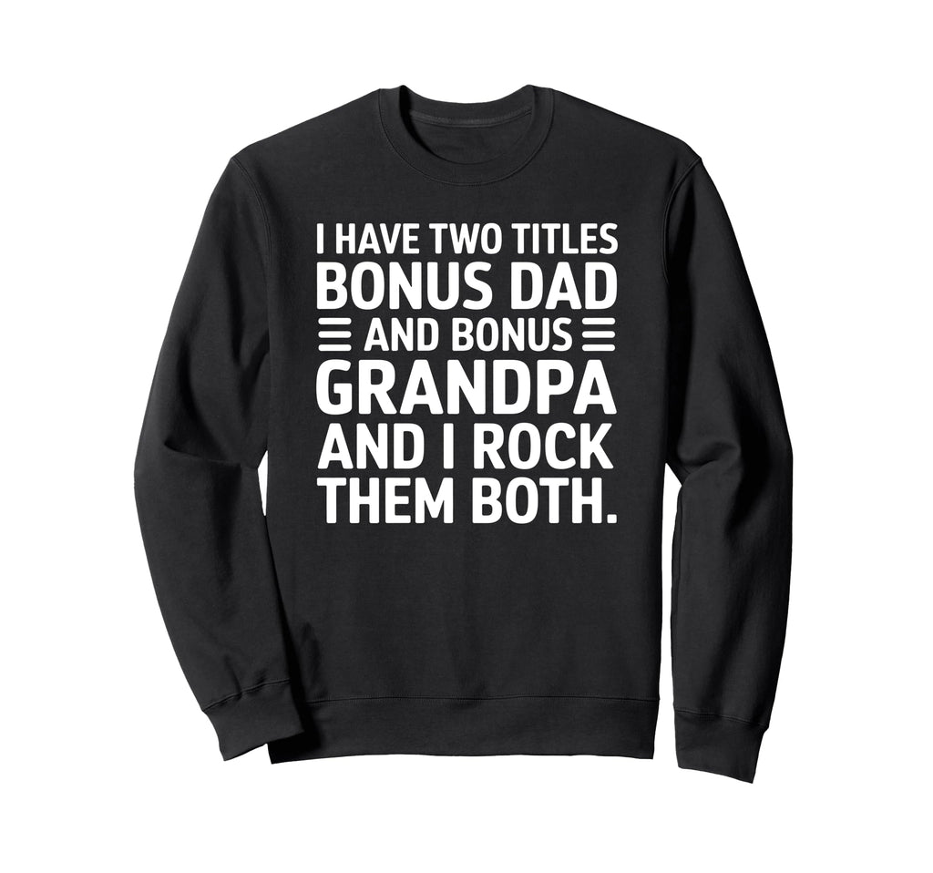 I Have Two Titles Bonus Dad And Sweatshirt - Streetwear Style Men Women - T-Shirt, Sweatshirt, Hoodie