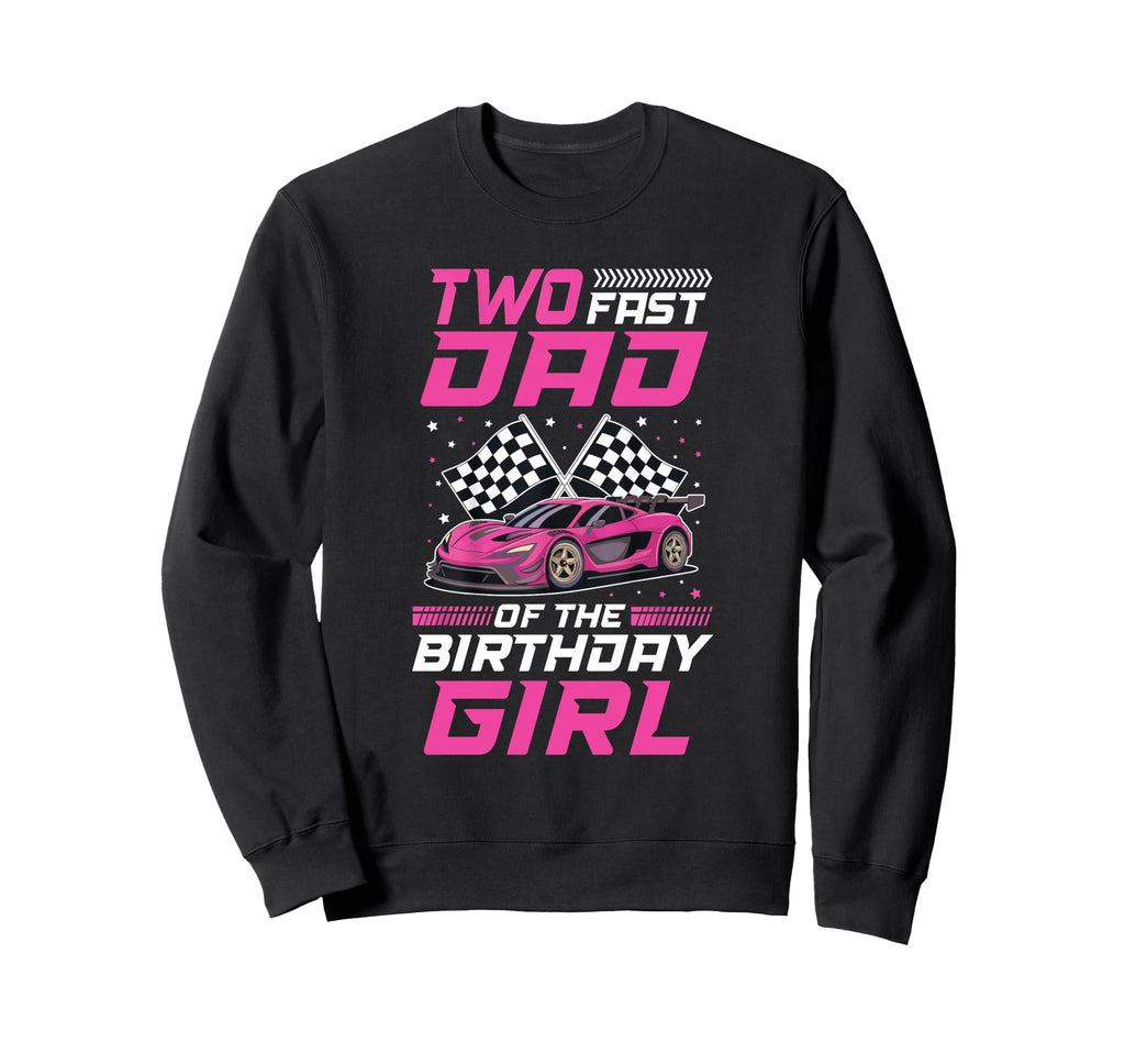 Two Fast Dad Birthday Racing Family Sweatshirt - Graphic Print Men Women - T-Shirt, Sweatshirt, Hoodie