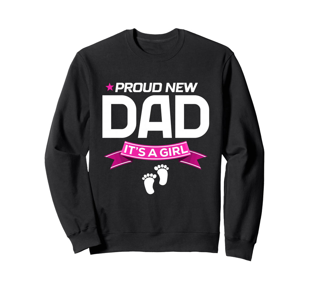 Proud New Dad Its Fathers Day Sweatshirt - Fun Novelty Design Men Women - T-Shirt, Sweatshirt, Hoodie