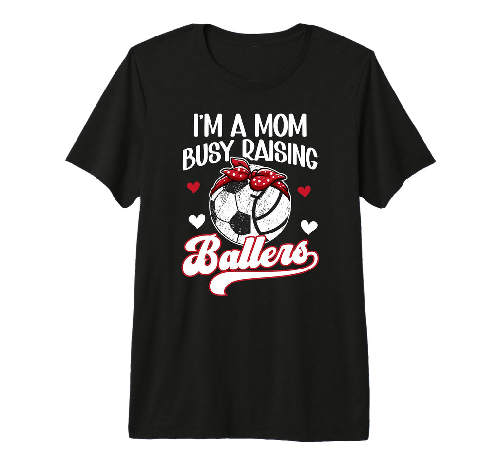 Im Mom Busy Raising Ballers Soccer T-Shirt - Fun Novelty Design Men Women - T-Shirt, Sweatshirt, Hoodie