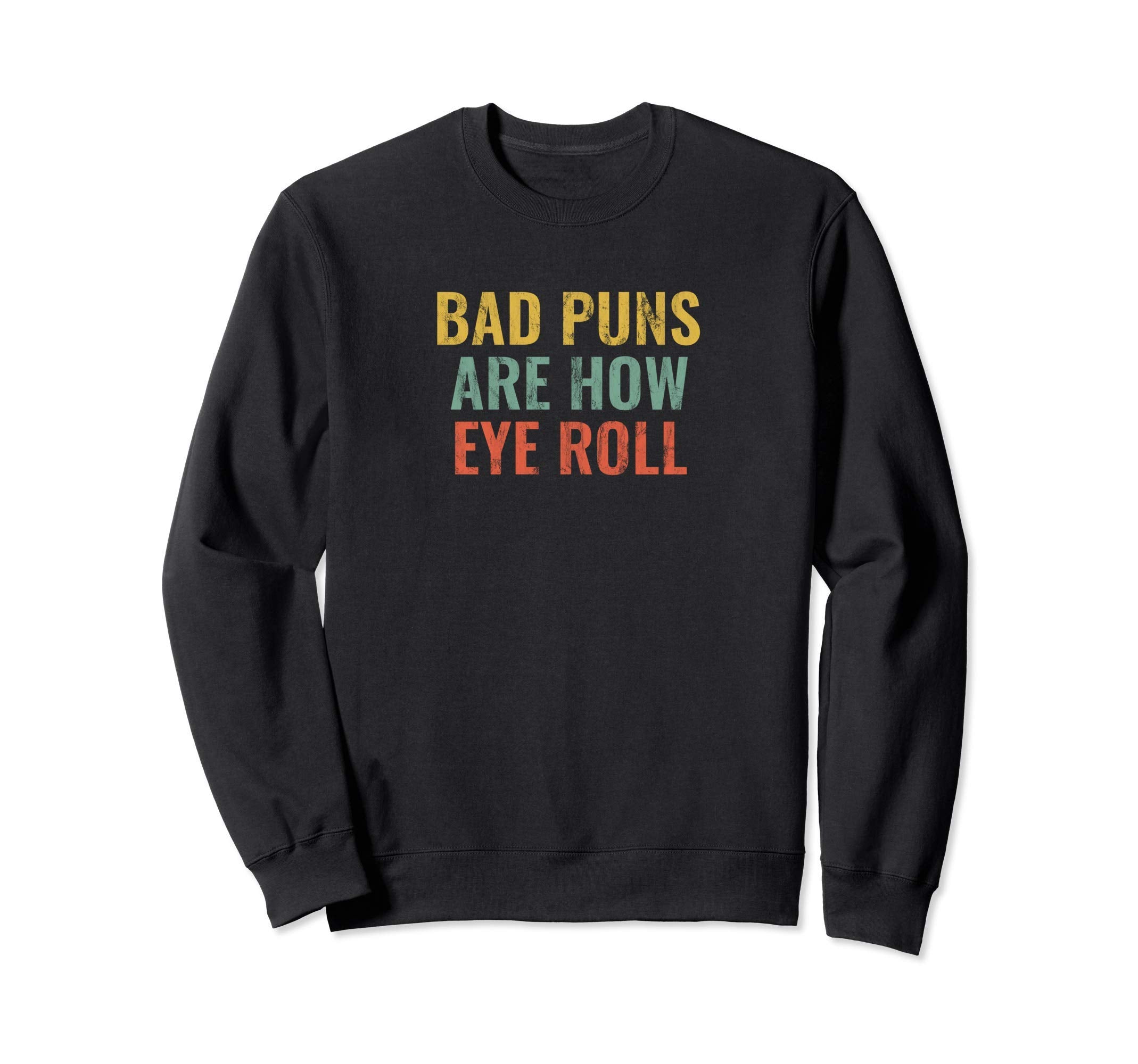 Fun Dad Jokes Bad Puns Are How Eye Roll Sweatshirt - Graphic Print Unisex - T-Shirt, Sweatshirt, Hoodie