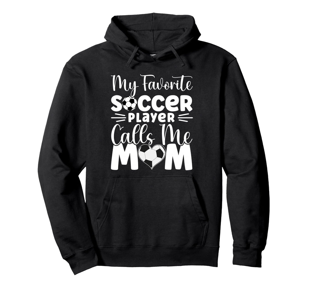 My Favorite Soccer Player Calls Me Mom Hoodie - Unique Graphic Men Women - T-Shirt, Sweatshirt, Hoodie