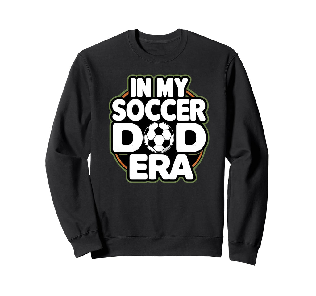 My Soccer Dad Era Funny Soccer Dad Sweatshirt - Streetwear Style Men Women - T-Shirt, Sweatshirt, Hoodie
