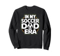 My Soccer Dad Era Funny Soccer Dad Sweatshirt - Streetwear Style Men Women - T-Shirt, Sweatshirt, Hoodie