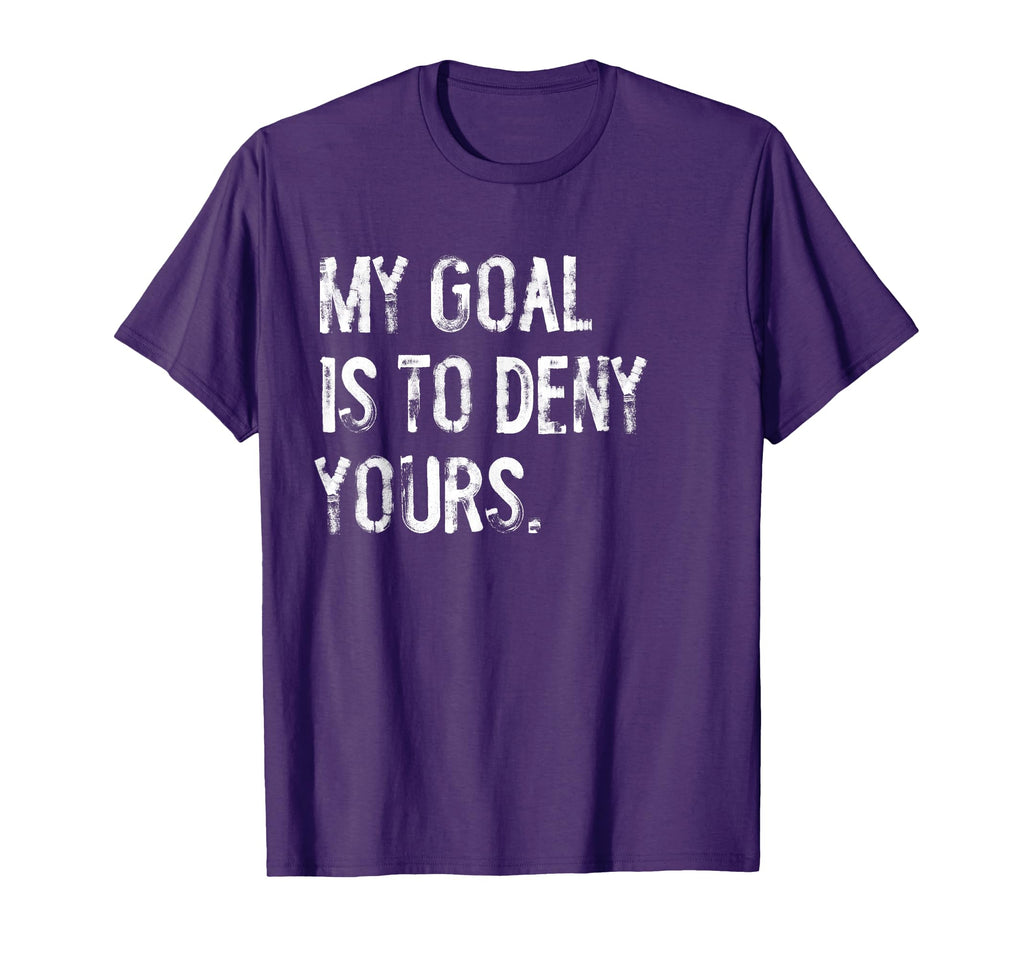 My Goal Is To Deny Yours Funny Soccer T-Shirt - Novelty Apparel for Adults - T-Shirt, Sweatshirt, Hoodie