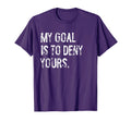 My Goal Is To Deny Yours Funny Soccer T-Shirt - Novelty Apparel for Adults - T-Shirt, Sweatshirt, Hoodie