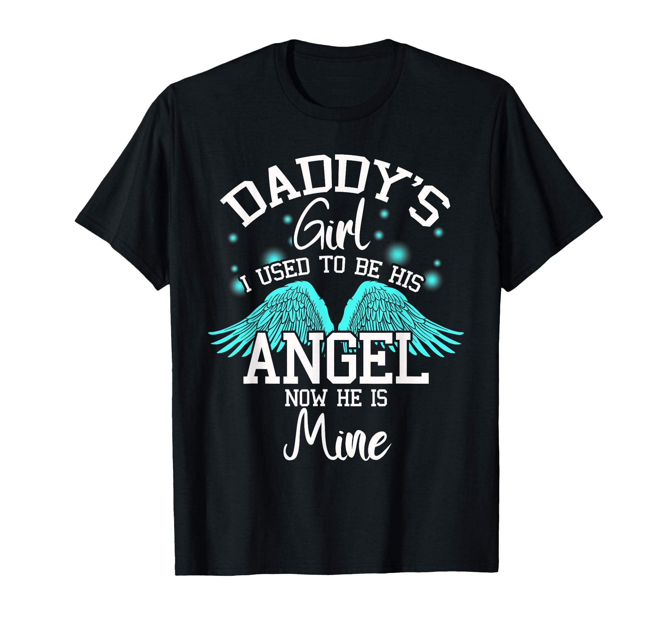 Daddys I Used To Be His Angel Now He T-Shirt - Custom Art Print Men Women - T-Shirt, Sweatshirt, Hoodie