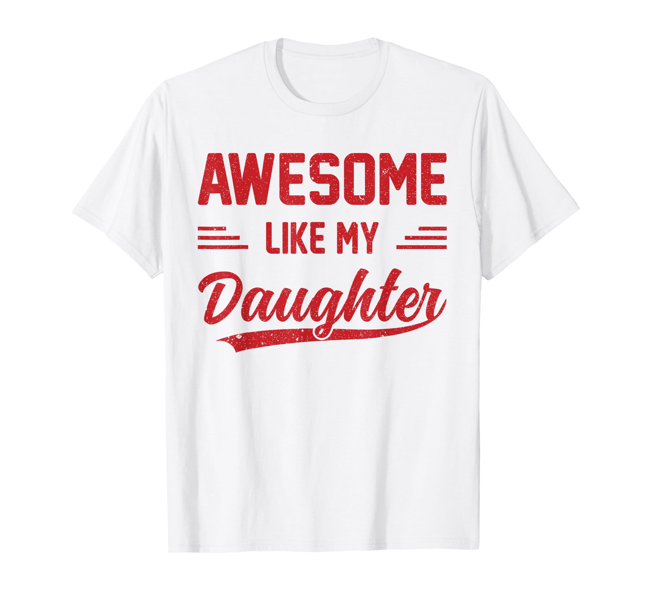 Awesome Like My Daughter Dad Funny T-Shirt - Casual Everyday Wear Unisex - T-Shirt, Sweatshirt, Hoodie