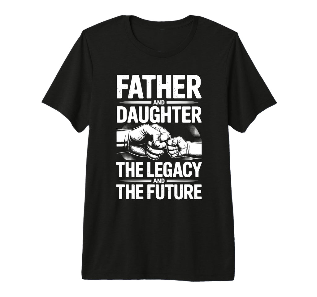 Father And Daughter Legacy And Future Dad T-Shirt - Graphic Print Unisex - T-Shirt, Sweatshirt, Hoodie