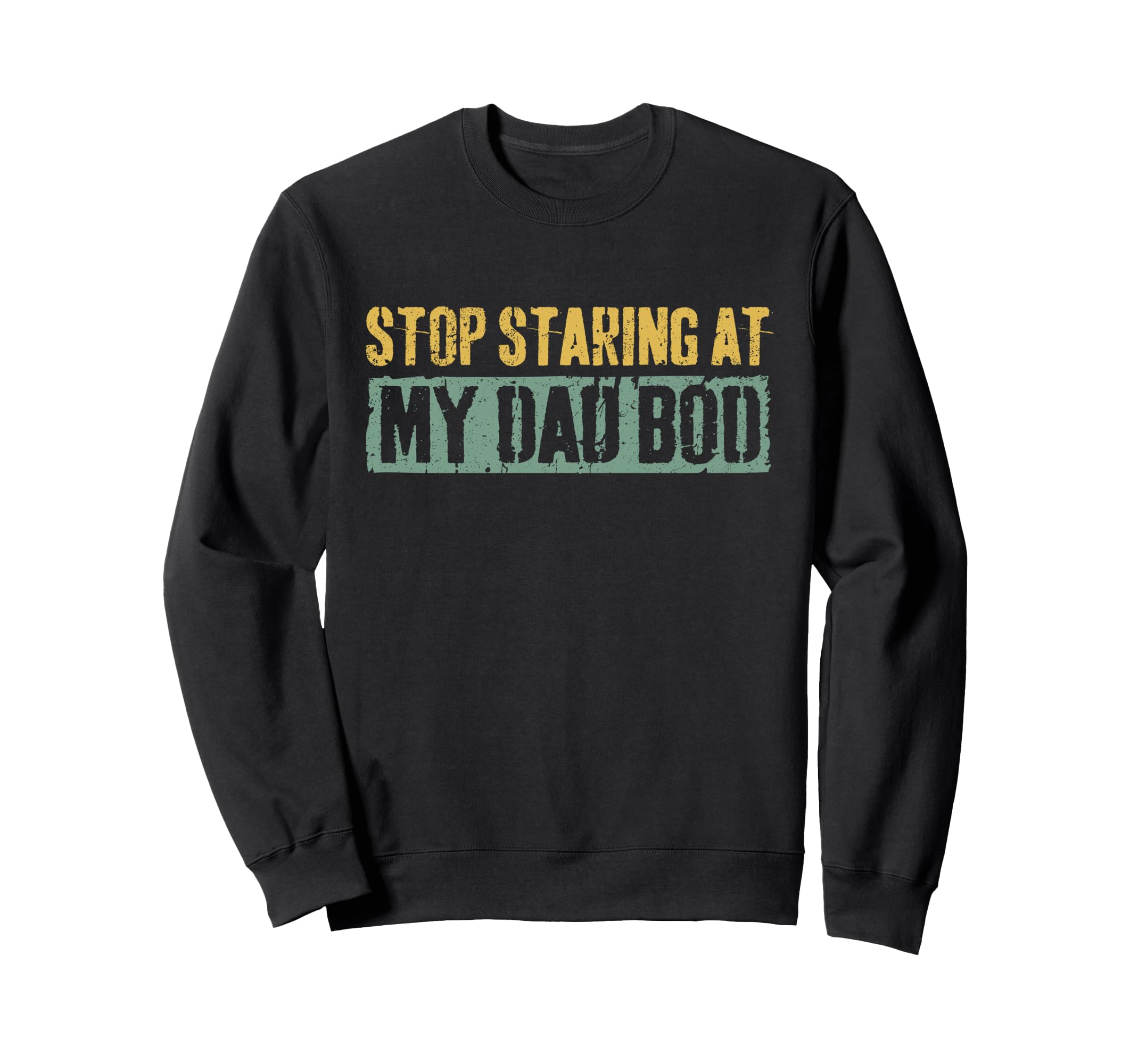 Stop Staring My Dad Bod Fathers Day Sweatshirt - Streetwear Style Men Women - T-Shirt, Sweatshirt, Hoodie