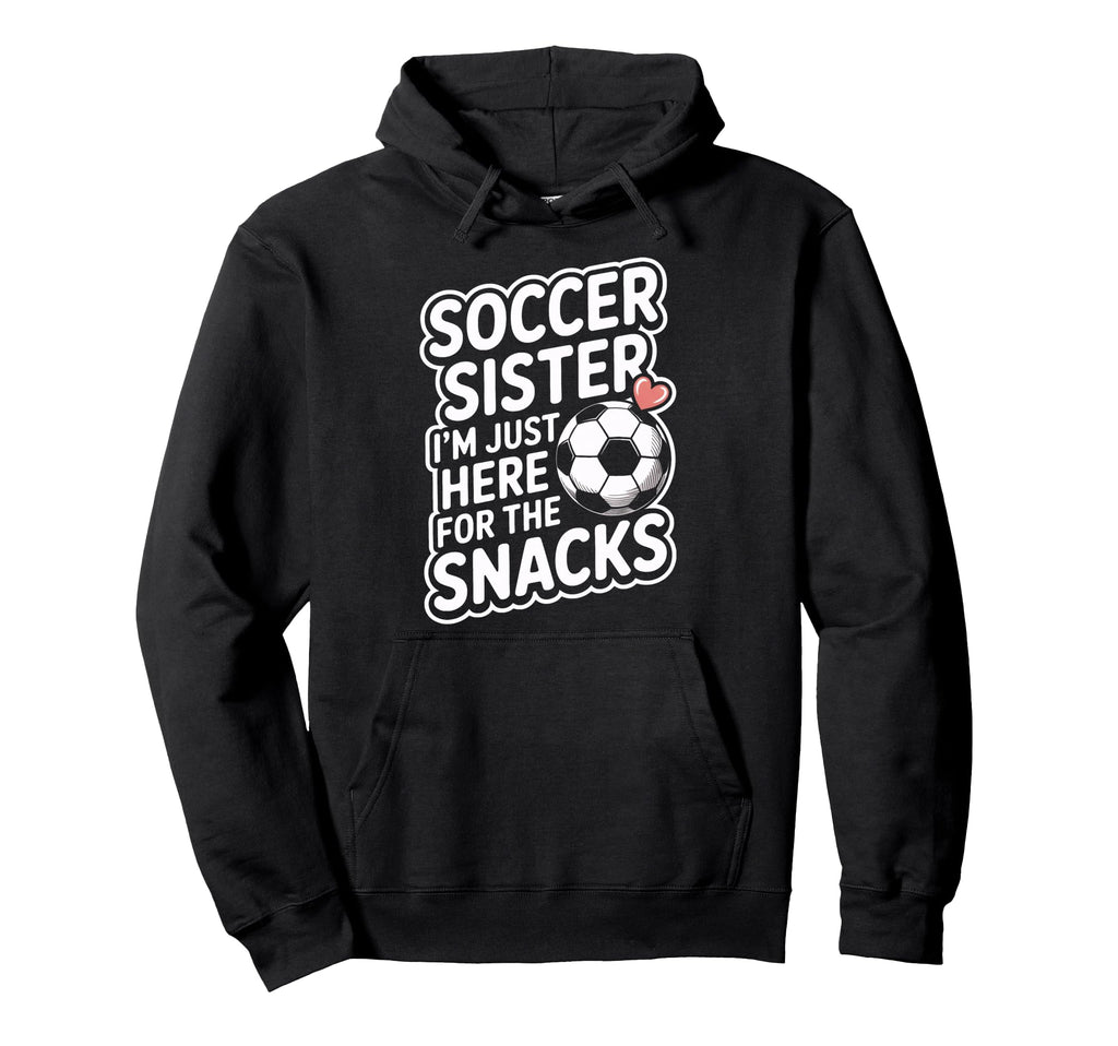 Funny Soccer Sister Im Just Here Hoodie - Custom Art Print for Adults - T-Shirt, Sweatshirt, Hoodie