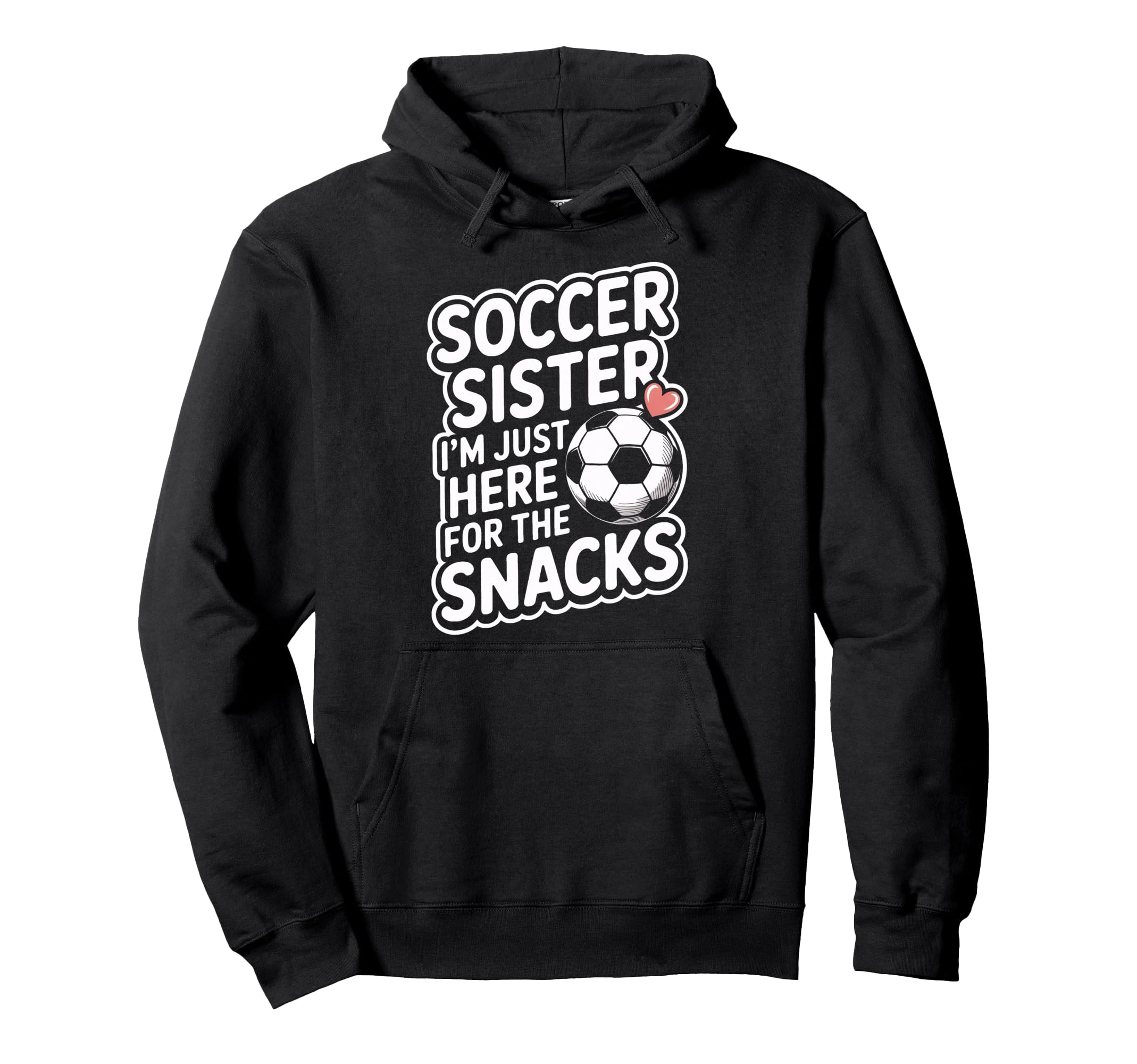 Funny Soccer Sister Im Just Here Hoodie - Custom Art Print for Adults - T-Shirt, Sweatshirt, Hoodie