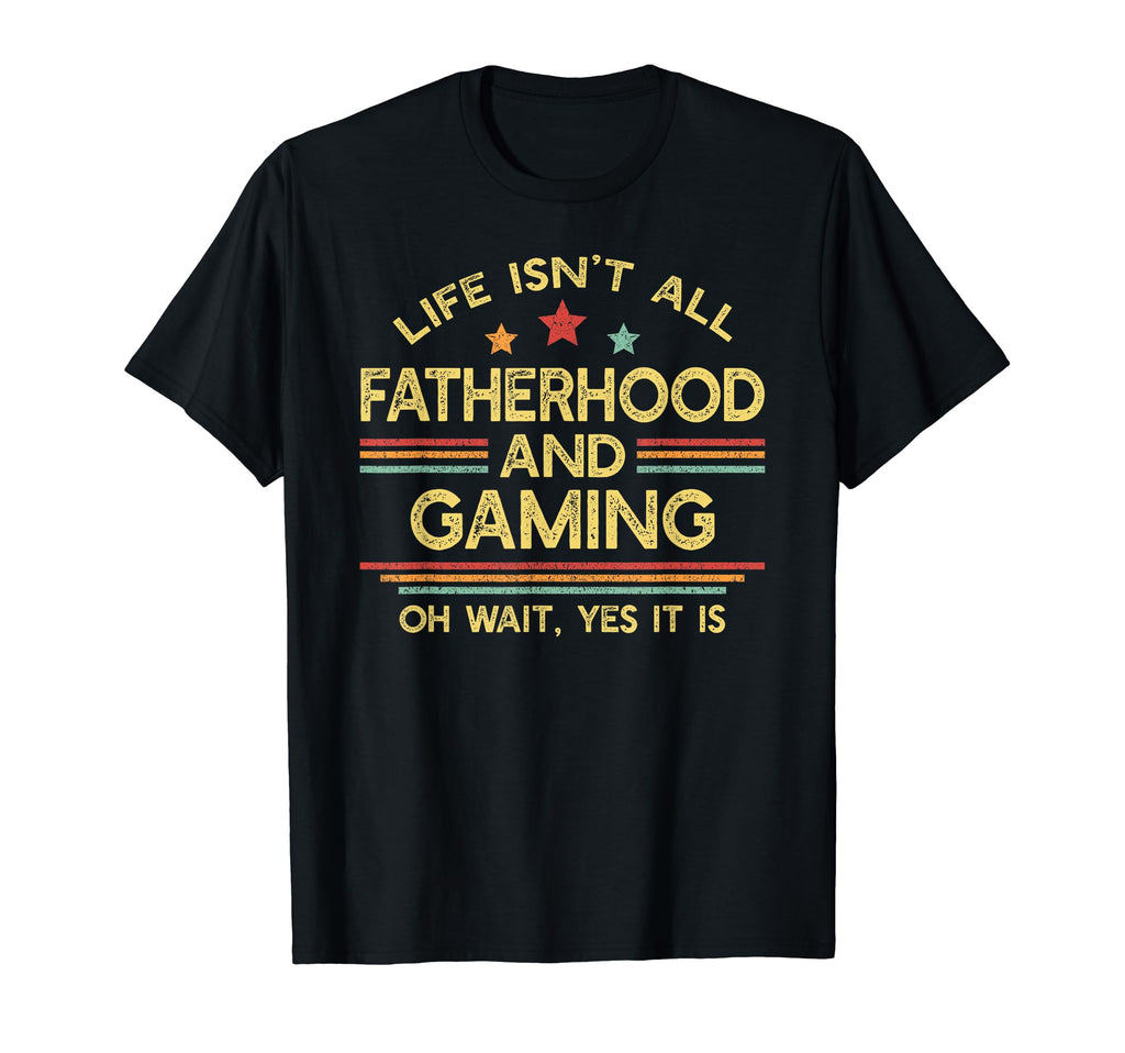Life Isnt All Fatherhood And T-Shirt - Fun Novelty Design for Adults - T-Shirt, Sweatshirt, Hoodie