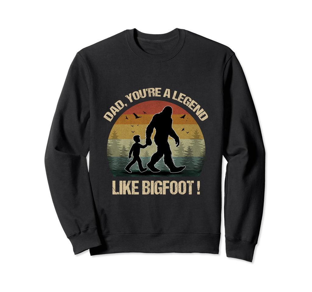 Dad Youre Legend Like Bigfoot Fathers Sweatshirt - Trendy Graphic Unisex - T-Shirt, Sweatshirt, Hoodie