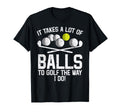 Takes Lot Balls To Golf Funny Golf T-Shirt - Unique Graphic Men Women - T-Shirt, Sweatshirt, Hoodie