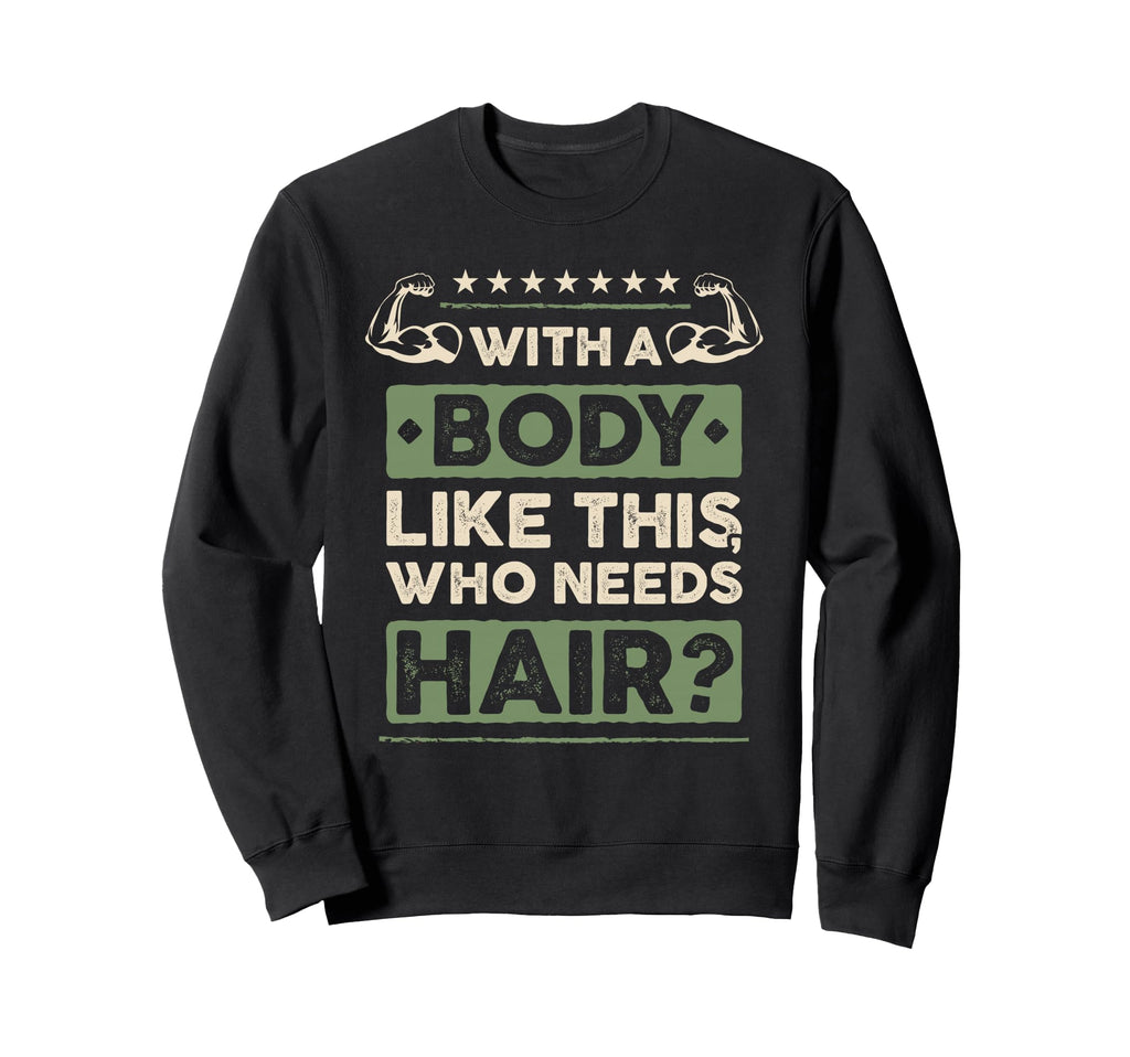 Body Like This Who Needs Hair Gift Sweatshirt - Minimalist Print Men Women - T-Shirt, Sweatshirt, Hoodie